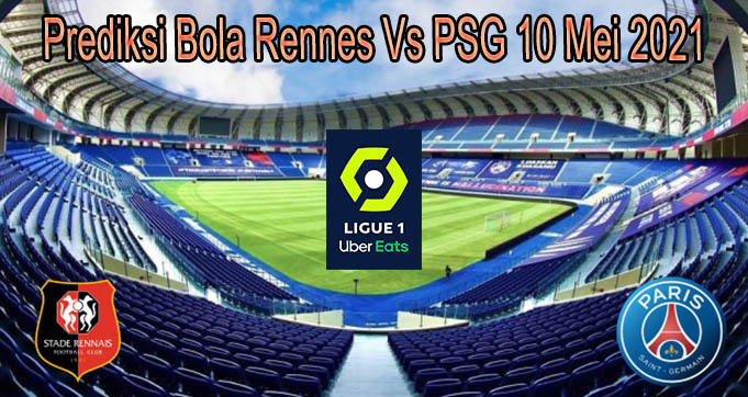 Prediksi Bola Rennes Vs PSG 10 Mei 2021