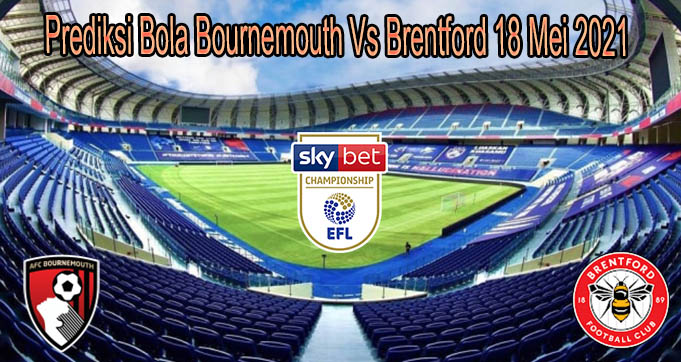 Prediksi Bola Bournemouth Vs Brentford 18 Mei 2021