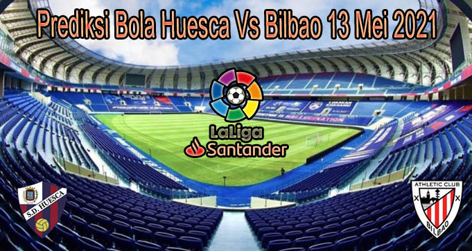 Prediksi Bola Huesca Vs Bilbao 13 Mei 2021
