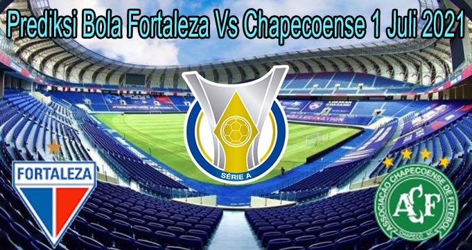 Prediksi Bola Fortaleza Vs Chapecoense 1 Juli 2021