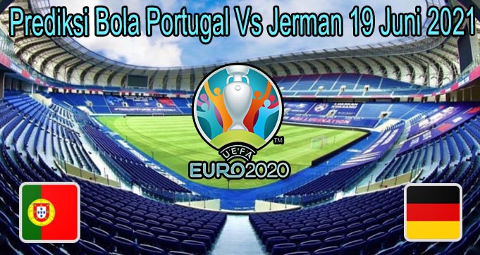 Prediksi Bola Portugal Vs Jerman 19 Juni 2021