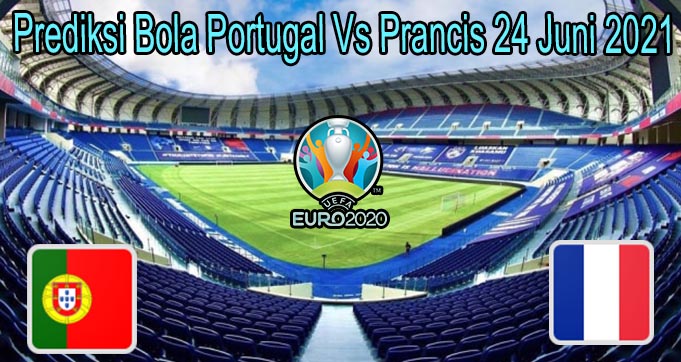 Prediksi Bola Portugal Vs Prancis 24 Juni 2021