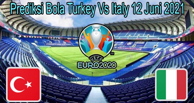 Prediksi Bola Turkey Vs Italy 12 Juni 2021