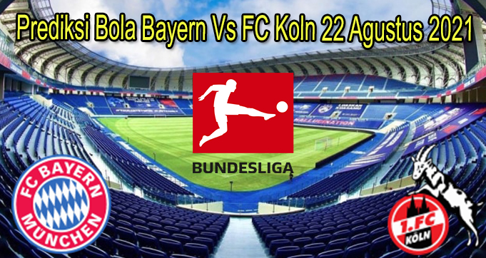 Prediksi Bola Bayern Vs FC Koln 22 Agustus 2021