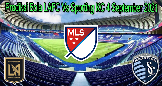 Prediksi Bola LAFC Vs Sporting KC 4 September 2021