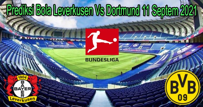 Prediksi Bola Leverkusen Vs Dortmund 11 Septem 2021