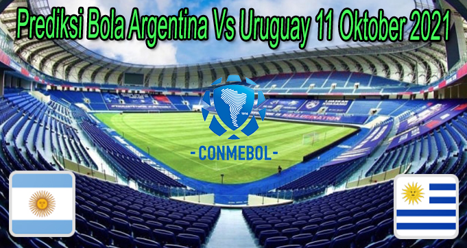 Prediksi Bola Argentina Vs Uruguay 11 Oktober 2021