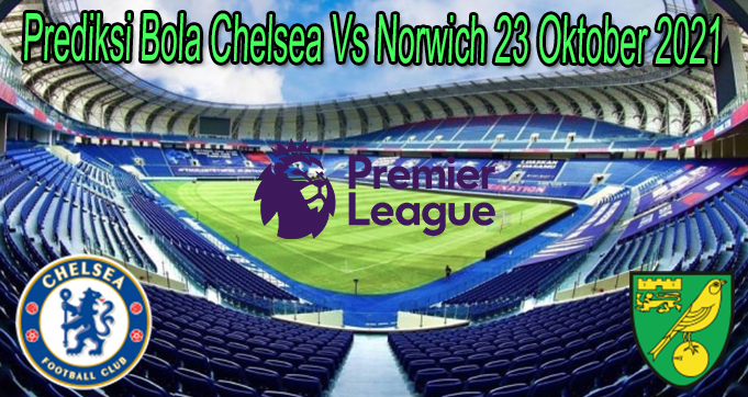 Prediksi Bola Chelsea Vs Norwich 23 Oktober 2021
