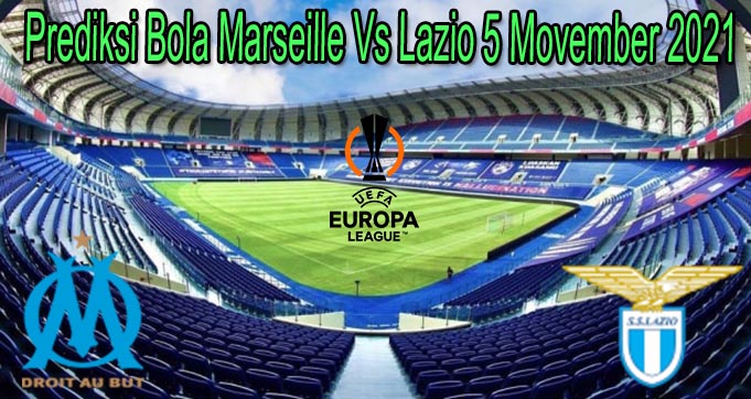 Prediksi Bola Marseille Vs Lazio 5 Movember 2021