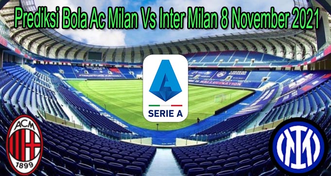 Prediksi Bola Ac Milan Vs Inter Milan 8 November 2021