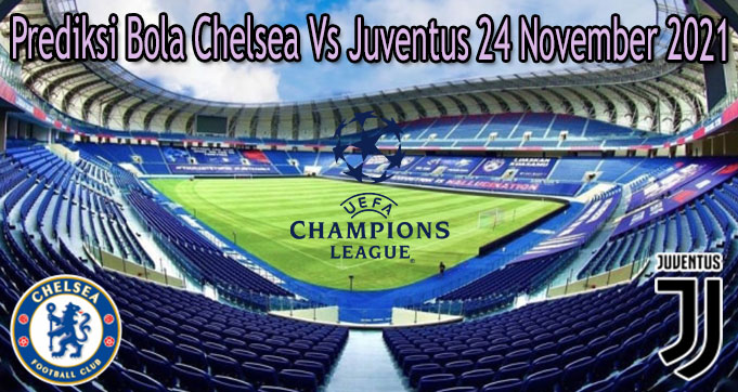 Prediksi Bola Chelsea Vs Juventus 24 November 2021