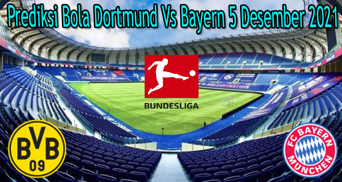 Prediksi Bola Dortmund Vs Bayern 5 Desember 2021