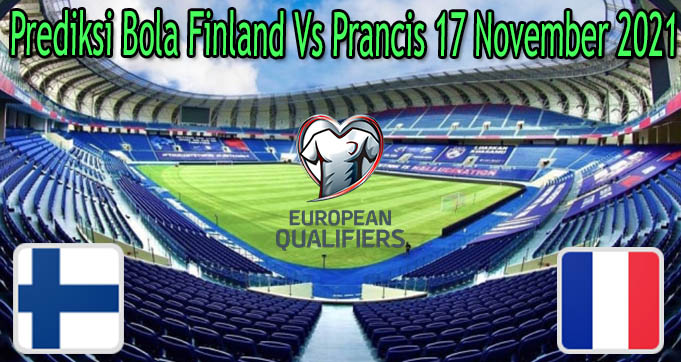 Prediksi Bola Finland Vs Prancis 17 November 2021