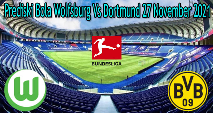 Prediski Bola Wolfsburg Vs Dortmund 27 November 2021