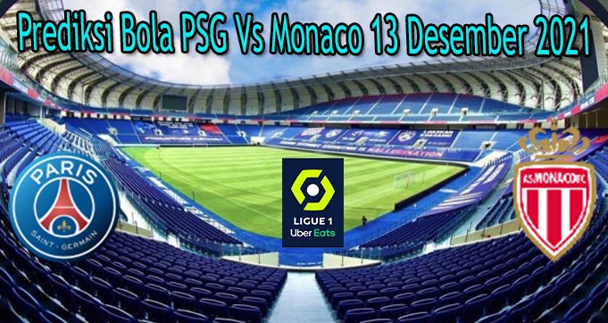Prediksi Bola PSG Vs Monaco 13 Desember 2021