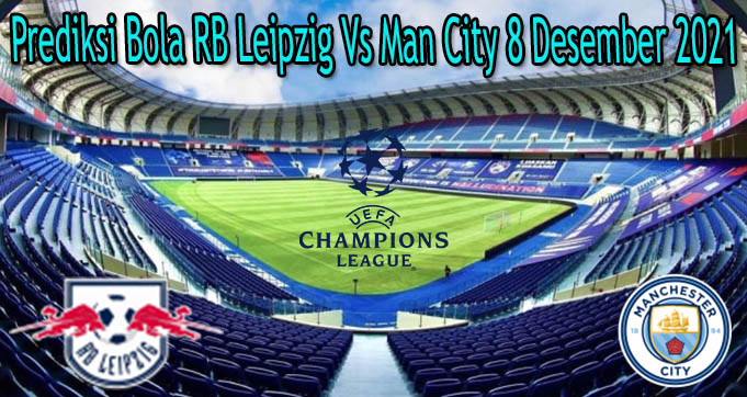 Prediksi Bola RB Leipzig Vs Man City 8 Desember 2021