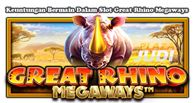 Keuntungan Bermain Dalam Slot Great Rhino Megaways
