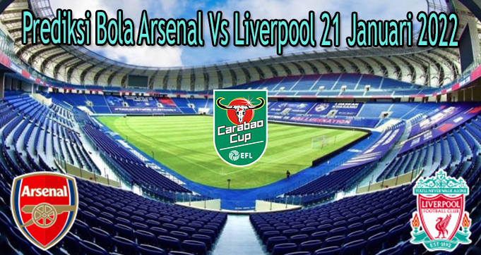 Prediksi Bola Arsenal Vs Liverpool 21 Januari 2022