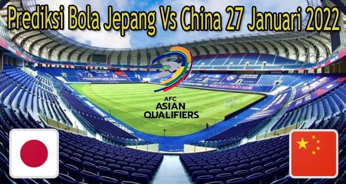 Prediksi Bola Jepang Vs China 27 Januari 2022