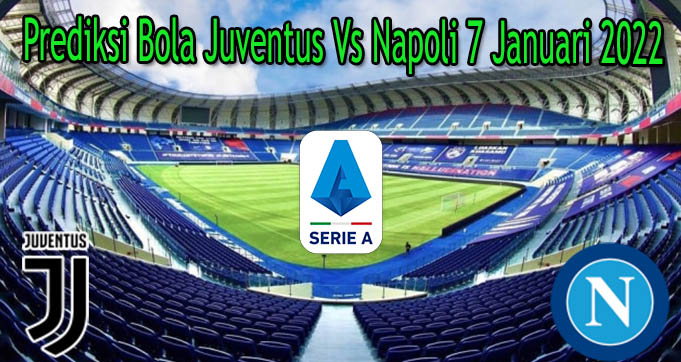 Prediksi Bola Juventus Vs Napoli 7 Januari 2022