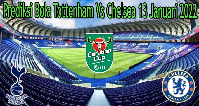 Prediksi Bola Tottenham Vs Chelsea 13 Januari 2022