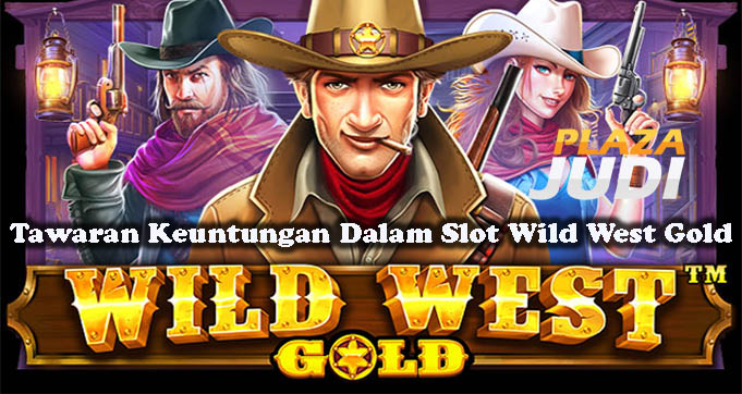 Tawaran Keuntungan Dalam Slot Wild West Gold