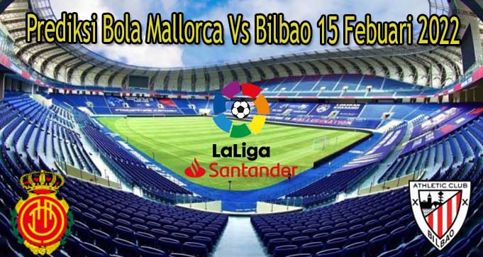 Prediksi Bola Mallorca Vs Bilbao 15 Febuari 2022