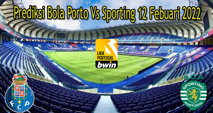 Prediksi Bola Porto Vs Sporting 12 Febuari 2022