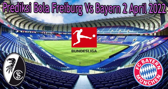 Prediksi Bola Freiburg Vs Bayern 2 April 2022