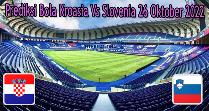 Prediksi Bola Kroasia Vs Slovenia 26 Oktober 2022