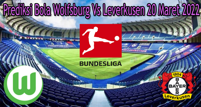 Prediksi Bola Wolfsburg Vs Leverkusen 20 Maret 2022