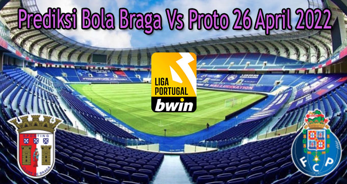 Prediksi Bola Braga Vs Proto 26 April 2022